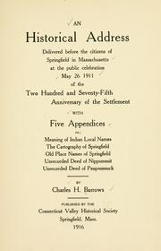 Cover of: An historical address delivered before the citizens of Springfield in Massachusetts at the public celebration, May 26, 1911, of the two hundred and seventy-fifth anniversary of the settlement: with five appendices, viz: Meaning of Indian local names, The cartography of Springfield, Old place names in Springfield, Unrecorded deed of Nippumsuit, Unrecorded deed of Paupsunnuck