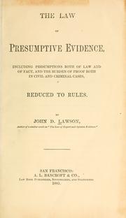 Cover of: The law of presumptive evidence: including presumptions both of law and of fact, and the burden of proof both in civil and criminal cases, reduced to rules.