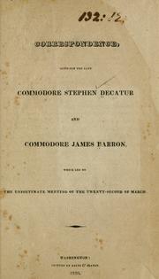 Cover of: Correspondence, between the late Commodore Stephen Decatur and Commodore James Barron, which led to the unfortunate meeting of the twenty-second of March.