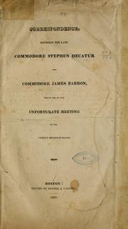 Cover of: Correspondence, between the late Commodore Stephen Decatur and Commodore James Barron: which led to the unfortunate meeting of the twenty second of March.