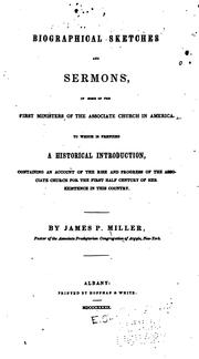 Biographical sketches and sermons, of some of the first ministers of the Associate Church in America by Miller, James P.