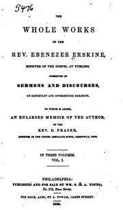Cover of: The whole works of the Rev. Ebenezer Erskine, minister of the gospel at Stirling.: Consisting of sermons and discourses, on important and interesting subjects. To which is added, an enlarged memoir of the author, by D. Fraser.