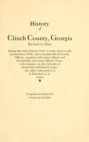 Cover of: History of Clinch County, Georgia: revised to date, giving the early history of the county down to the present time (1916): also complete lists of county officers, together with minor officers and also sketches of county officers' lives; with chapters on the histories of old families of Clinch County; also other information as is historical in its nature, comp. and ed. by Folks  Huxford.