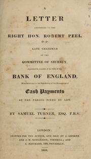 Cover of: A letter addressed to the Right Hon. Robert Peel, &c., &c., late chairman of the Committee of secrecy, appointed to consider of the state of the Bank of England, with reference to the expediency of the resumption of cash payments, at the period fixed by law.