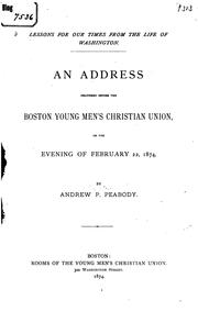 Cover of: Lessons for our times from the life of Washington.: An address delivered before the Boston Young Men's Christian union, on the evening of February 22, 1874