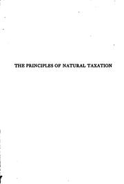 Cover of: The principles of natural taxation: showing the origin and progress of plans for the payment of all public expenses from economic rent