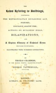 Cover of: The laws relating to buildings: comprising the metropolitan buildings act ; fixtures ; insurance against fire ; actions on builders' bills ; dilapidations ; and a copious glossary of thchnical terms peculian to building ; illustrated with numerous engravings