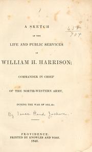 Cover of: A sketch of the life and public services of William H. Harrison: commander in chief of the North-western army during the War of 1812, &c.