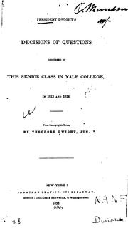 Cover of: President Dwight's decisions of questions discussed by the senior class in Yale College, in 1813 and 1814. by Dwight, Theodore
