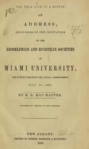 Cover of: The true life of a nation: an address, delivered at the invitation of the Erodelphian and Eccritean societies of Miami university, the evening preceding the annual commencement, July 2d, 1856.