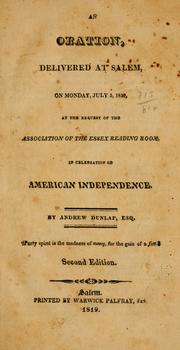 Cover of: An oration, delivered at Salem, on Monday, July 5, 1819, at the request of the Association of the Essex reading room, in celebration of American independence. by Andrew Dunlap, Andrew Dunlap