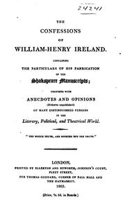 Cover of: The confessions of William Henry Ireland.: Containing the particulars of his fabrication of the Shakspeare manuscripts; together with anecdotes and opinions (hitherto unpublished) of many distinguished persons in the literary, political, and theatrical world ...