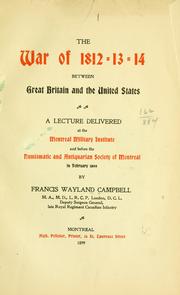 Cover of: The war of 1812-13-14 between Great Britain and the United States.: A lecture delivered at the Montreal Military Institute and before the Numismatic and Antiquarian Society of Montreal in February 1899