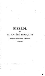 Cover of: Rivarol et la société française pendant la révolution et l'émigration (1753-1801): études et portraits historiques et littéraires d'après des documents inédits