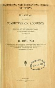 Cover of: Electrical and mechanical system of voting.: Hearing before the Committee on Accounts, House of Representatives, Sixty-fourth Congress, first session, on H. res. 223, a resolution authorizing the purchase and installation of an electrical and mechanical system of voting in the House of Representatives.