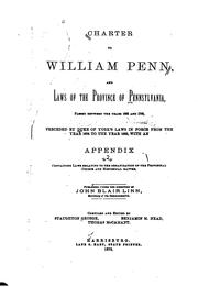 Cover of: Charter to William Penn, and laws of the province of Pennsylvania: passed between the years 1682 and 1700, preceded by Duke of York's laws in force from the year 1676 to the year 1682, with an Appendix containing laws relating to the organization of the provincial courts and historical matter