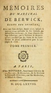 Cover of: Mémoires du maréchal de Berwick, écrits par lui-même: avec une suite abrégée depuis 1716, jusqu'à sa mort en 1734; précédés de son portrait, par Milord Bolingbroke, & d'une ébauche d'eloge historique, par le président de Montesquieu; terminés par des notes & des lettres servant de pieces justificatives pour la campagne de 1708.
