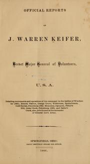 Cover of: Official reports of J. Warren Keifer: Brevet Major General of Volunteers, U. S. A., detailing movements and operations of his command in the battles of Winchester (1863); Brandy Station, Orange Grove, Wilderness, Spotsylvania, Cold Harbor, Petersburg (1864): Monocacy, Opequon, Fisher's Hill, Cedar Creek, Petersburg (1865), and Sailor's Creek, also, prior to and at the surrender of General Lee's army.
