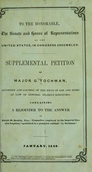 Cover of: Supplemental petition of Major G. Tochman, attorney and counsel of the next of kin and heirs at law of General Thadeus Kosciusko: containing a rejoinder to the answer of Joseph H. Bradley, Esq., "counsellor, employed by the imperial Russian legation," published in a pamphlet entitled "G. Tochman" : January, 1848.