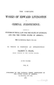 Cover of: The complete works of Edward Livingston on criminal jurisprudence: consisting of systems of penal law for the state of Louisiana and for the United States of America : with the introductory reports to the same : to which is prefixed an introduction