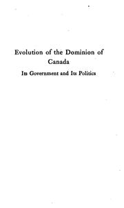 Cover of: Evolution of the dominion of Canada: its government and its politics