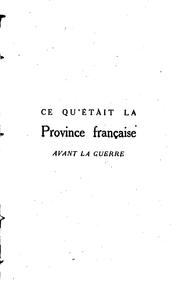 Cover of: Ce qu'était la province française avant la guerre ...