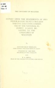 Cover of: Report upon the statements of Professor Robert McNutt McElroy and the Executive Committee of the National Security League: relating to the University of Wisconsin