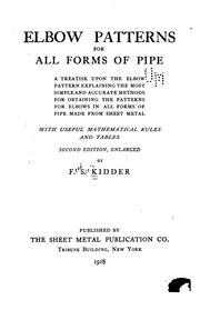 Cover of: Elbow patterns for all forms of pipe: a treatise upon the elbow pattern explaining the most simple and accurate methods for obtaining the patterns for elbows in all forms of pipe made from sheet metal, with useful mathematical rules and tables.