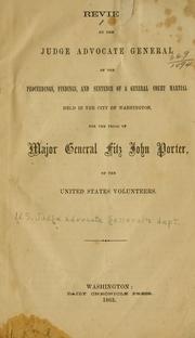Cover of: Review by the judge advocate general of the proceedings, findings, and sentence of a general court martial held in the city of Washington, for the trial of Major General Fitz John Porter of the United States volunteers.
