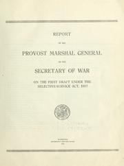 Cover of: Report of the provost marshal general to the secretary of war on the first draft under the Selective-service act, 1917.