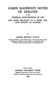 Cover of: James Madison's notes of debates in the Federal convention of 1787 and their relation to a more perfect society of nations. by James Brown Scott