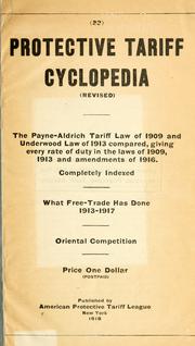 Cover of: Protective tariff cyclopedia (revised): The Payne-Aldrich tariff law of 1909 and Underwood law of 1913 compared, giving every rate of duty in the laws of 1909, 1913 and amendments of 1916. Completely indexed. What free-trade has done, 1913-1917. Oriental competiton.
