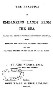 Cover of: The practice of embanking lands from the sea, treated as a means of profitable employment of capital: with examples and particulars of actual embankments, and also practical remarks on the repair of old sea-walls.