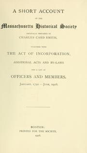 Cover of: A short account of the Massachusetts historical society: originally prepared by Charles Card Smith, together with the act of  incorporation, additional acts and by-laws and a list of officers and members. : January 1791-June 1918.