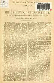 Cover of: Texas' claim to New Mexico.: Speech of Mr. Baldwin, of Connecticut, in the Senate of the United States, Thursday, July 25, 1850, on the claim of Texas to New Mexico.