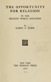 The opportunity for religion in the present world situation by Harry Frederick Ward