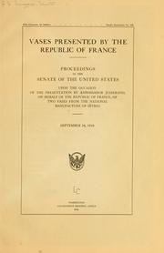 Cover of: Vases presented by the Republic of France.: Proceedings in the Senate of the United States upon the occasion of the presentation by Ambassador Jusserand, on behalf of the Republic of France, of two vases from the National manufacture of Sèvres. September 24, 1918.