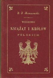 Wizerunki książąt i królów polskich by Józef Ignacy Kraszewski