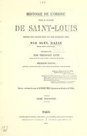 Cover of: Histoire de l'ordre royal et Militaire de Saint-Louis depuis son institution en 1693 jusqu'en 1830 by Alexandre Mazas