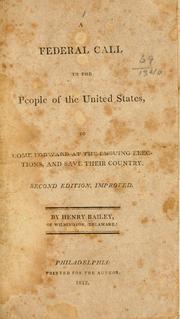 Cover of: A federal call to the people of the United States, to come foreward at the ensuing election, and save their country by Henry Bailey