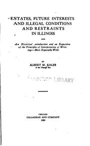 Cover of: Estates, future interests, and illegal conditions and restraints in Illinois: with an historical introduction and an exposition of the principles of interpretation of writings, more especially wills