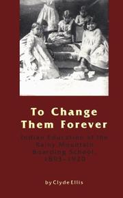 Cover of: To change them forever: Indian education at the Rainy Mountain Boarding School, 1893-1920