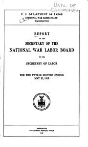 Cover of: Report of the Secretary of the National War Labor Board to the Secretary of Labor for the twelve months ending May 31, 1919.