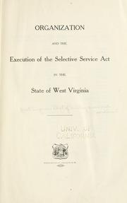 Cover of: Organization and the execution of the Selective service act in the state of West Virginia. by West Virginia. Dept. of Military Census and Enrollment.