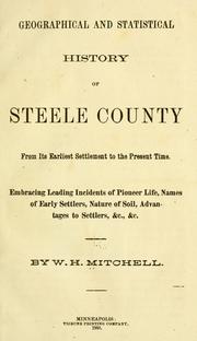 Cover of: Geographical and statistical history of Steele County from its earliest settlement to the present time.: Embracing leading incidents of pioneer life, names of early settlers ... &c.