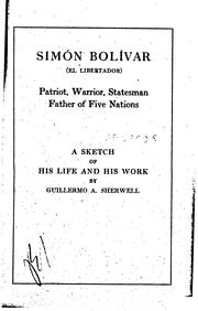 Cover of: Simón Bolívar (el libertador) patriot, warrior, statesman, father of five nations: a sketch of his life and his work