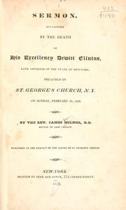 Cover of: Sermon occasioned by the death of His Excellency DeWitt Clinton, late governor of the State of New-York.: Preached in St. George's church, N.Y., on Sunday, February 24, 1828.
