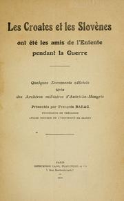 Cover of: Les Croates et les Slovènes ont été les amis de l'Entente pendant la guerre: quelques documents officiels tirés des archives militaires d'Autriche-Hongrie