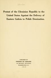 Cover of: Protest of the Ukrainian republic to the United States against the delivery of Eastern Galicia to Polish domination.