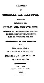 Memoirs of General La Fayette, embracing details of his public and private life, sketches of the American Revolution, he [!] French Revolution, the downfall of Bonaparte, and the restoration of the Bourbons. With biographical notices of individuals who have been distinguished actors in these events